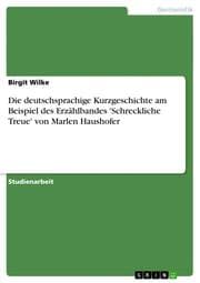 Cover von Die deutschsprachige Kurzgeschichte am Beispiel des Erzählbandes 'Schreckliche Treue' von Marlen Haushofer