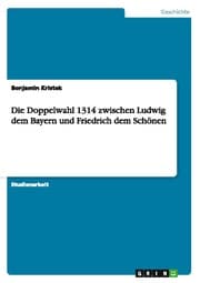 Cover von Die Doppelwahl 1314 zwischen Ludwig dem Bayern und Friedrich dem Schönen