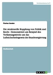 Cover von Die strukturelle Kopplung von Politik und Recht - Demonstriert am Beispiel des Verfassungsstreits um das Luftsicherheitsgesetz der Bundesregierung