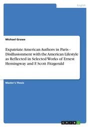 Cover von Expatriate American Authors in Paris - Disillusionment with the American Lifestyle as Reflected in Selected Works of Ernest Hemingway and F.Scott Fitzgerald