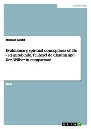 Cover von Evolutionary, spiritual conceptions of life - Sri Aurobindo, Teilhard de Chardin and Ken Wilber in comparison