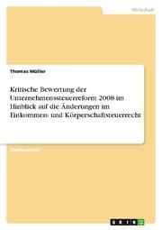 Cover von Kritische Bewertung der Unternehmenssteuerreform 2008 im Hinblick auf die Änderungen im Einkommen- und Körperschaftsteuerrecht