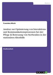 Cover von Ansätze zur Optimierung von Interaktions- und Kommunikationsprozessen bei der Pflege & Betreuung von Sterbenden in der stationären Altenhilfe