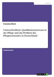 Cover von Unterschiedliche Qualifikationsniveaus in der Pflege und das Problem des Pflegenotstandes in Deutschland