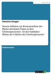 Cover von Neuere Arbeiten zur Korrespondenz des Plinius mit Kaiser Trajan zu den Christenprozessen - Ist der Statthalter Plinius der Urheber der Christenprozesse?