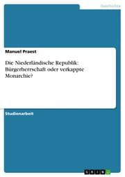 Cover von Die Niederländische Republik: Bürgerherrschaft oder verkappte Monarchie?
