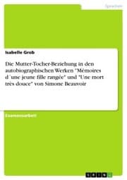Cover von Die Mutter-Tocher-Beziehung in den autobiographischen Werken 'Mémoires d'une jeune fille rangée' und 'Une mort très douce' von Simone Beauvoir