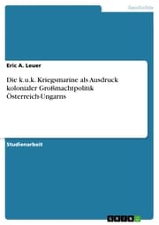Cover von Die k.u.k. Kriegsmarine als Ausdruck kolonialer Großmachtpolitik Österreich-Ungarns