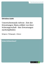 Cover von Unterrichtsstunde: Advent - Zeit der Erwartungen; Maria erfährt von ihrer Schwangerschaft - ihre Erwartungen nachempfinden