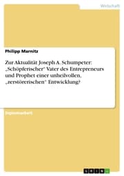 Cover von Zur Aktualität Joseph A. Schumpeter: 'Schöpferischer' Vater des Entrepreneurs und Prophet einer unheilvollen,'zerstörerischen' Entwicklung?