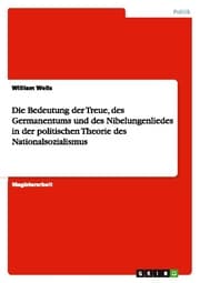 Cover von Die Bedeutung der Treue, des Germanentums und des Nibelungenliedes in der politischen Theorie des Nationalsozialismus