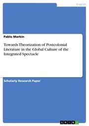 Cover von Towards Theorization of Postcolonial Literature in the Global Culture of the Integrated Spectacle
