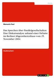 Cover von Das Sprechen über Parallelgesellschaften: Eine Diskursanalyse anhand einer Debatte im Berliner Abgeordnetenhaus vom 25.November 2004