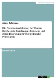 Cover von Die Naturzustandsfiktion bei Thomas Hobbes und Jean-Jacques Rousseau und deren Bedeutung für ihre politische Philosophie