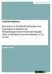 Cover von Rezension zu Familienbeziehungen bei hyperaktiven Kindern im Behandlungsverlauf (Christoph Käppler 2005, in Kindheit und Entwicklung 14 (1), 21-29)
