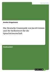 Cover von Die Deutsche Grammatik von Jacob Grimm und ihr Stellenwert für die Sprachwissenschaft