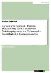 Cover von Auf dem Weg zum Team - Planung, Durchführung und Reflexion eines Trainingsprogramms zur Förderung der Teamfähigkeit in Kleingruppenarbeit