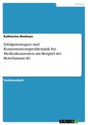 Cover von Erfolgsstrategien und Konzentrationsproblematik bei Medienkonzernen am Beispiel der Bertelsmann AG