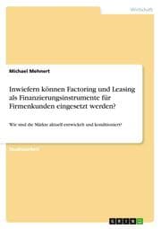Cover von Inwiefern können Factoring und Leasing als Finanzierungsinstrumente für Firmenkunden eingesetzt werden?