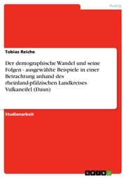 Cover von Der demographische Wandel und seine Folgen - ausgewählte Beispiele in einer Betrachtung anhand des rheinland-pfälzischen Landkreises Vulkaneifel (Daun)