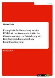 Cover von Exemplarische Vorstellung zweier UN-Friedensmissionen in Afrika im Zusammenhang zur Betrachtung der Konfliktentstehung durch die Entkolonialisierung