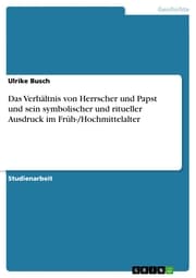 Cover von Das Verhältnis von Herrscher und Papst und sein symbolischer und ritueller Ausdruck im Früh-/Hochmittelalter