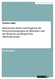 Cover von Historischer Abriss und Vergleich der Präventionsstrategien im Mittelalter und der Moderne am Beispiel des Alkoholkonsums