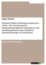 Cover von Europarechtlicher Diskriminierungsschutz (AGG) - Die Erweiterung der krankenhausrechtlichen Organisations- und Handlungspflichten privat geführter Krankenhausträger in Deutschland