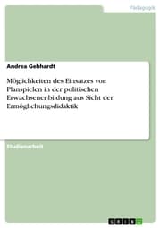 Cover von Möglichkeiten des Einsatzes von Planspielen in der politischen Erwachsenenbildung aus Sicht der Ermöglichungsdidaktik