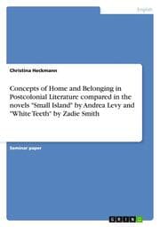 Cover von Concepts of Home and Belonging in Postcolonial Literature compared in the novels 'Small Island' by Andrea Levy and 'White Teeth' by Zadie Smith