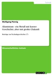 Cover von Aluminium - ein Metall mit kurzer Geschichte, aber mit großer Zukunft