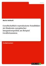 Cover von Gesellschaftlich reproduzierte Feindbilder als Hindernis europäischer Integrationspolitik am Beispiel Großbritanniens
