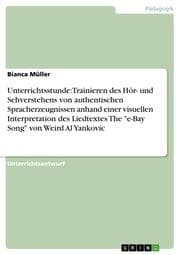 Cover von Unterrichtsstunde: Trainieren des Hör- und Sehverstehens von authentischen Spracherzeugnissen anhand einer visuellen Interpretation des Liedtextes The 'e-Bay Song' von Weird Al Yankovic