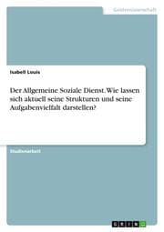 Cover von Der Allgemeine Soziale Dienst. Wie lassen sich aktuell seine Strukturen und seine Aufgabenvielfalt darstellen?