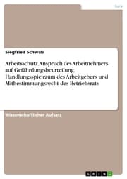 Cover von Arbeitsschutz. Anspruch des Arbeitnehmers auf Gefährdungsbeurteilung, Handlungsspielraum des Arbeitgebers und Mitbestimmungsrecht des Betriebsrats
