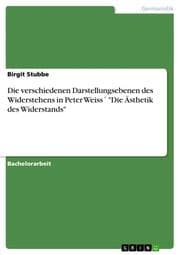 Cover von Die verschiedenen Darstellungsebenen des Widerstehens in Peter Weiss' 'Die Ästhetik des Widerstands'