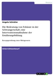 Cover von Die Bedeutung von Folsäure in der Schwangerschaft, eine Interventionsmaßnahme der Ernährungsbildung