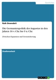 Cover von Die Germanienpolitik des Augustus in den Jahren 16 v. Chr. bis 9 n. Chr.