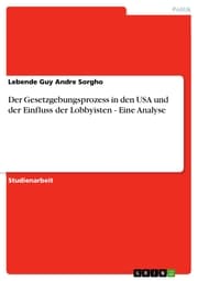 Cover von Der Gesetzgebungsprozess in den USA und der Einfluss der Lobbyisten - Eine Analyse