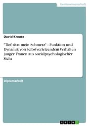 Cover von 'Tief sitzt mein Schmerz' - Funktion und Dynamik von Selbstverletzendem Verhalten junger Frauen aus sozialpsychologischer Sicht