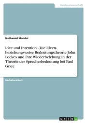 Cover von Idee und Intention - Die Ideen- beziehungsweise Bedeutungstheorie John Lockes und ihre Wiederbelebung in der Theorie der Sprecherbedeutung bei Paul Grice