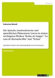 Cover von Die Sprache, Ausdrucksweise und sprachlichen Phänomene Lorcas in seinen wichtigsten Werken 'Bodas de Sangre','La casa de Bernarda Alba' und 'Yerma'