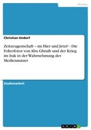 Cover von Zeitzeugenschaft - im Hier und Jetzt? - Die Folterfotos von Abu Ghraib und der Krieg im Irak in der Wahrnehmung der Mediennutzer