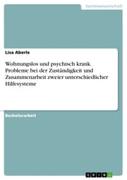 Cover von Wohnungslos und psychisch krank. Probleme bei der Zuständigkeit und Zusammenarbeit zweier unterschiedlicher Hilfesysteme