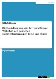 Cover von Die Darstellung von John Kerry und George W. Bush in den deutschen Nachrichtenmagazinen Focus und Spiegel