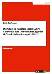 Cover von Die Adalet ve Kalkinma Partisi (AKP). Chance für eine Demokratisierung oder Gefahr der Islamisierung der Türkei?