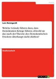 Cover von Welche Gründe führen dazu, dass Demokratien Kriege führen, obwohl sie das nach der Theorie des Demokratischen Friedens überhaupt nicht dürften?