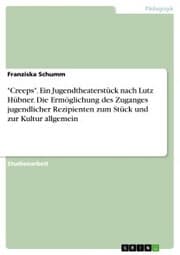 Cover von 'Creeps'. Ein Jugendtheaterstück nach Lutz Hübner. Die Ermöglichung des Zuganges jugendlicher Rezipienten zum Stück und zur Kultur allgemein