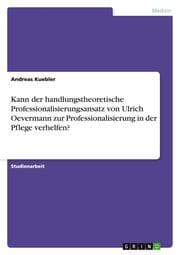 Cover von Kann der handlungstheoretische Professionalisierungsansatz von Ulrich Oevermann zur Professionalisierung in der Pflege verhelfen?