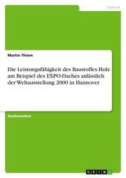 Cover von Die Leistungsfähigkeit des Baustoffes Holz am Beispiel des EXPO-Daches anlässlich der Weltausstellung 2000 in Hannover